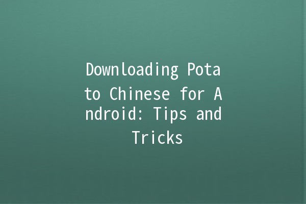 Downloading Potato Chinese for Android: Tips and Tricks 🎉📱