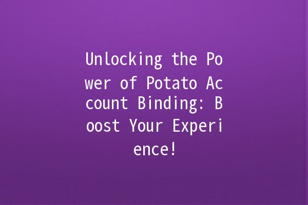 Unlocking the Power of Potato Account Binding: Boost Your Experience! 🥔🔗