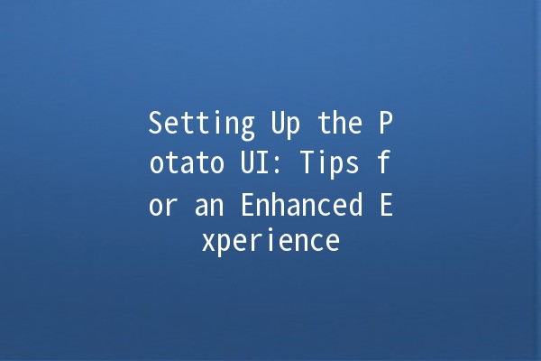 Setting Up the Potato UI: Tips for an Enhanced Experience 🌟