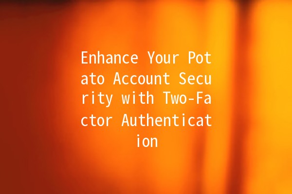 Enhance Your Potato Account Security with Two-Factor Authentication 🔒🥔