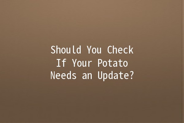 Should You Check If Your Potato Needs an Update? 🥔💻