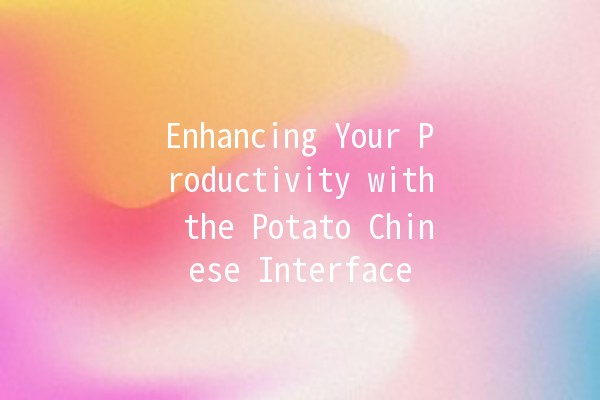 Enhancing Your Productivity with the Potato Chinese Interface 🥔🌟