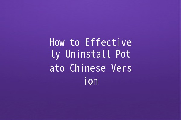 How to Effectively Uninstall Potato Chinese Version 🥔🚀