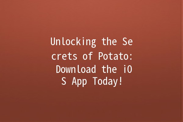 Unlocking the Secrets of Potato: Download the iOS App Today! 🥔📱