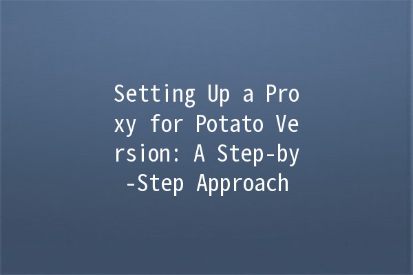 Setting Up a Proxy for Potato Version: A Step-by-Step Approach 🥔🔧