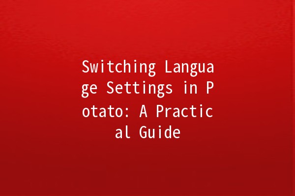 Switching Language Settings in Potato: A Practical Guide 🌍🥔