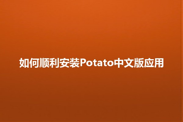 如何顺利安装Potato中文版应用 🥔📱