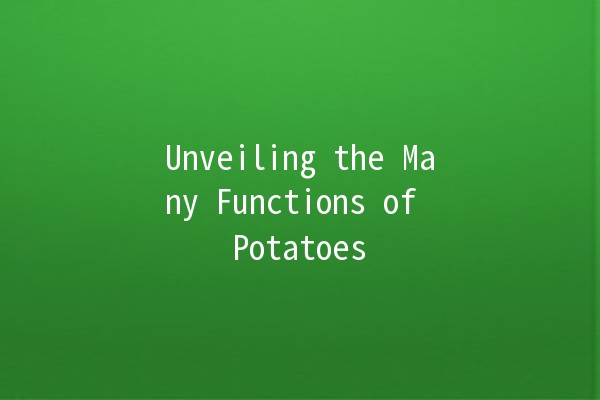 Unveiling the Many Functions of Potatoes 🥔✨