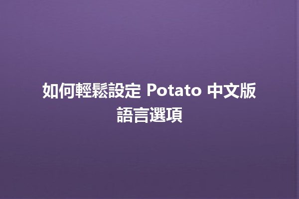 如何輕鬆設定 Potato 中文版語言選項 🌟💻