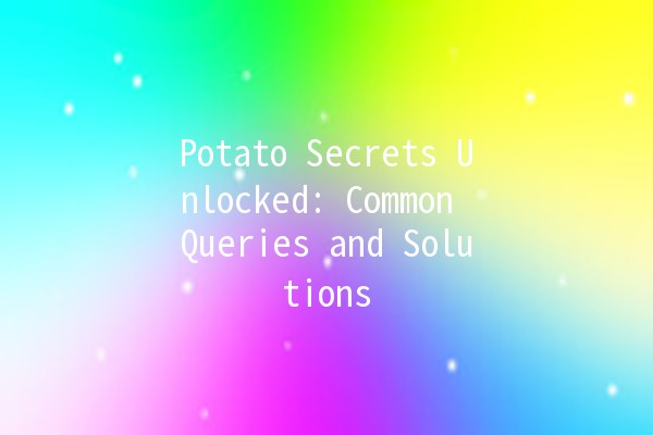 Potato Secrets Unlocked: Common Queries and Solutions 🥔💡