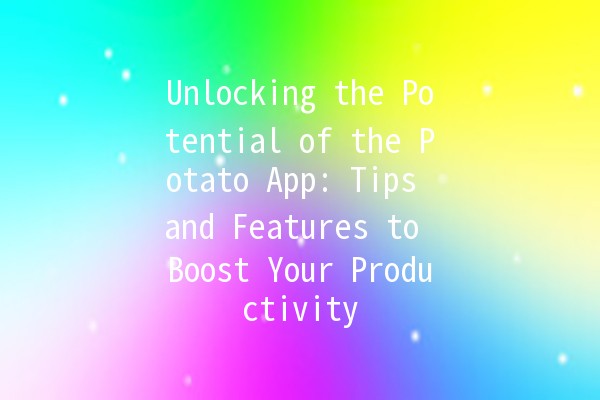 Unlocking the Potential of the Potato App: Tips and Features to Boost Your Productivity 🥔✨