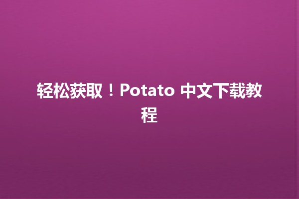 轻松获取！Potato 中文下载教程 🍟📱