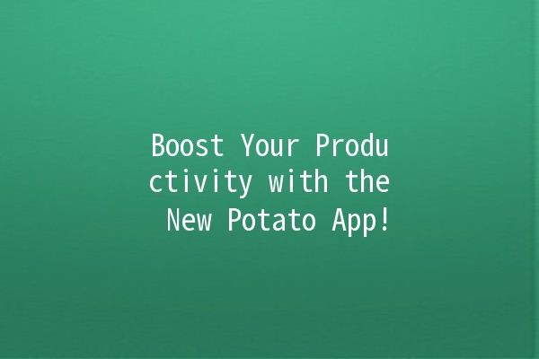 Boost Your Productivity with the New Potato App! 🥔📈