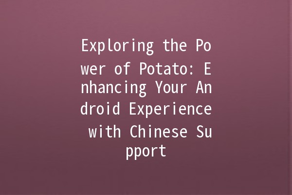 Exploring the Power of Potato: Enhancing Your Android Experience with Chinese Support 📱🥔