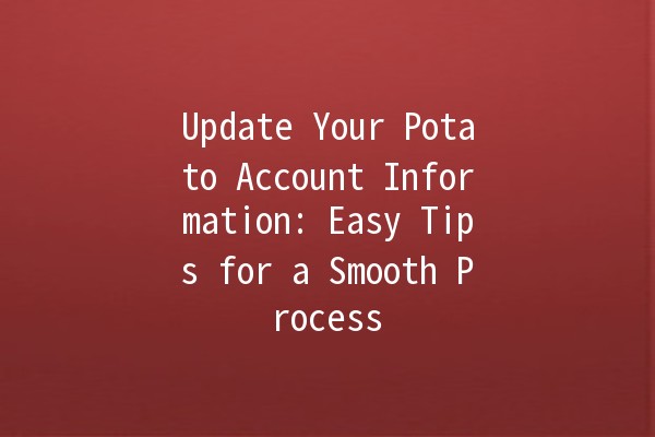 Update Your Potato Account Information: Easy Tips for a Smooth Process 🥔✨