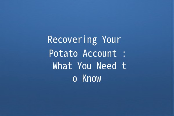 Recovering Your Potato Account 🥔💼: What You Need to Know