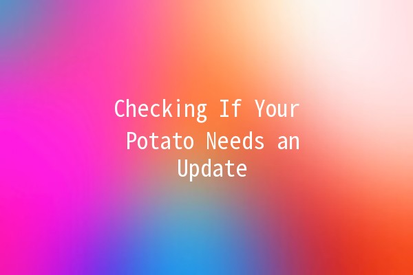 Checking If Your Potato Needs an Update 🥔🔄