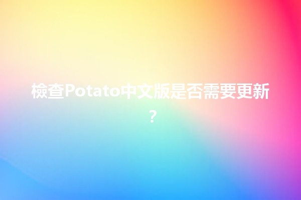 檢查Potato中文版是否需要更新？🧐🆕