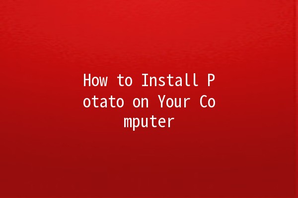 How to Install Potato on Your Computer 🥔💻