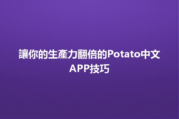 ☁️讓你的生產力翻倍的Potato中文APP技巧🚀