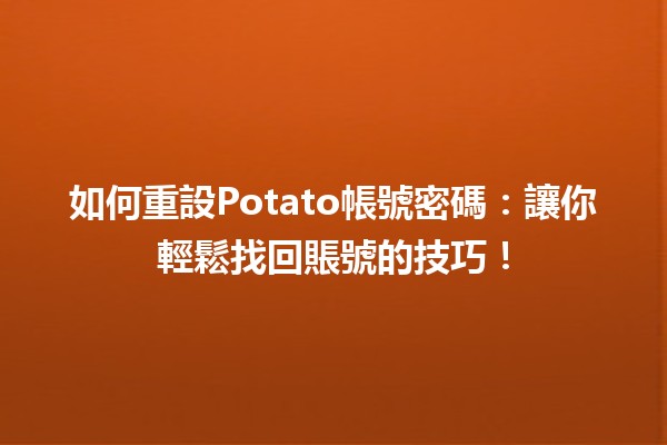 如何重設Potato帳號密碼🛠️：讓你輕鬆找回賬號的技巧！