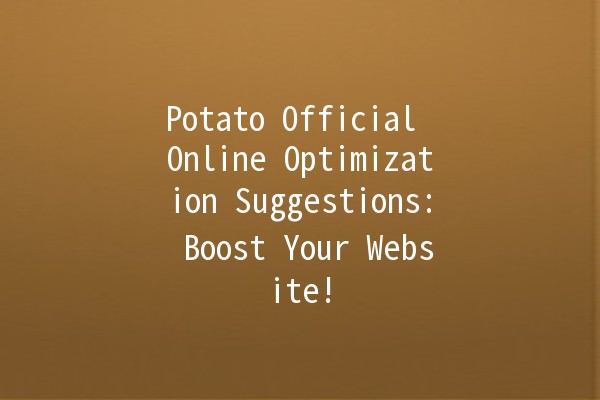 Potato Official Online Optimization Suggestions: Boost Your Website! 🥔🚀