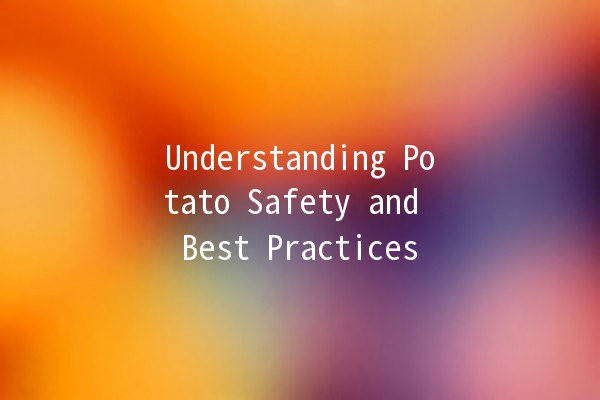 Understanding Potato Safety and Best Practices 🥔🔍