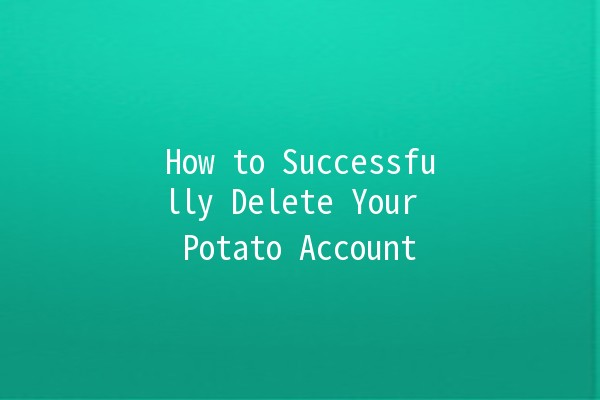 How to Successfully Delete Your Potato Account 🍟🗑️