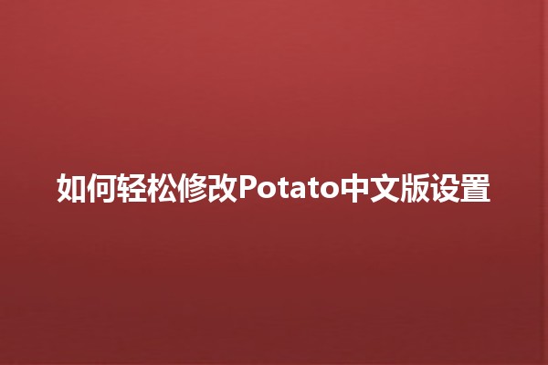 如何轻松修改Potato中文版设置 🍟✨