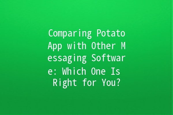 Comparing PotatoApp with Other Messaging Software: Which One Is Right for You? 📱🥔