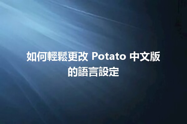 如何輕鬆更改 Potato 中文版的語言設定 🌍🖥️