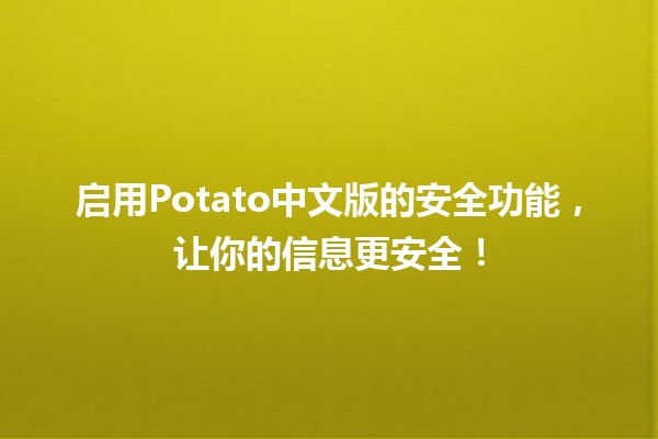 启用Potato中文版的安全功能，让你的信息更安全！🔒✨