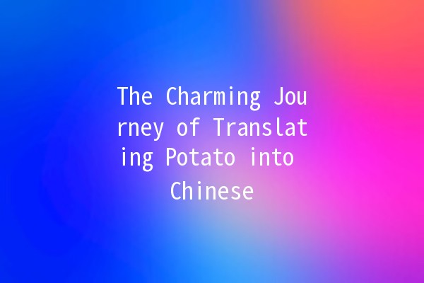 The Charming Journey of Translating Potato into Chinese 🥔🌍