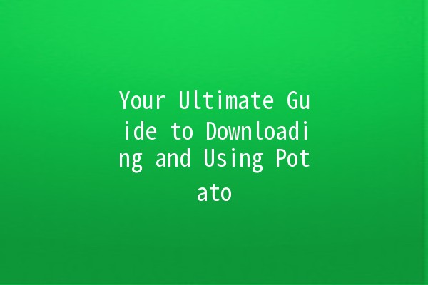 Your Ultimate Guide to Downloading and Using Potato 🌟🍟