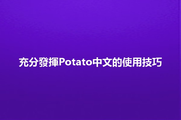 充分發揮💡Potato中文的使用技巧