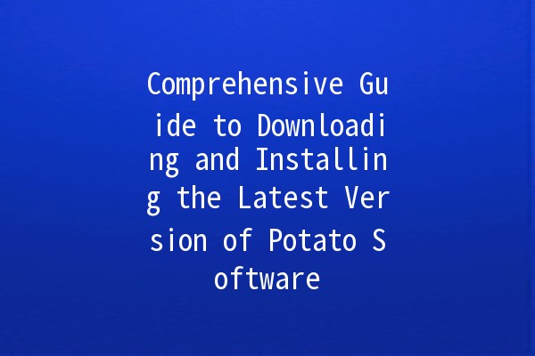 Comprehensive Guide to Downloading and Installing the Latest Version of Potato Software 🥔🚀