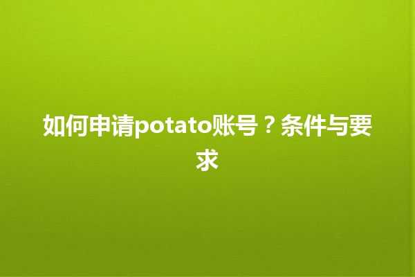 如何申请potato账号？条件与要求🌟🥔