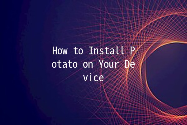 How to Install Potato on Your Device 🌟🥔