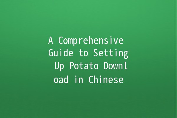 A Comprehensive Guide to Setting Up Potato Download in Chinese 🌟