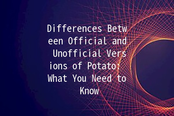 Differences Between Official and Unofficial Versions of Potato: What You Need to Know 🥔⚖️