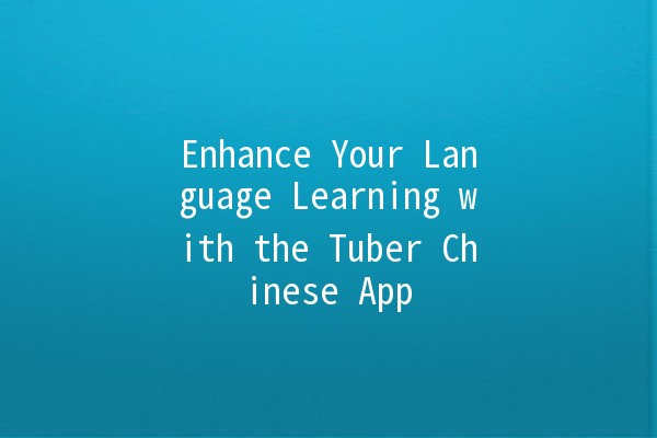 Enhance Your Language Learning with the Tuber Chinese App 🥔📱