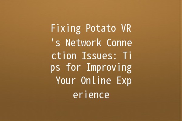 Fixing Potato VR's Network Connection Issues: Tips for Improving Your Online Experience 🚀🌐