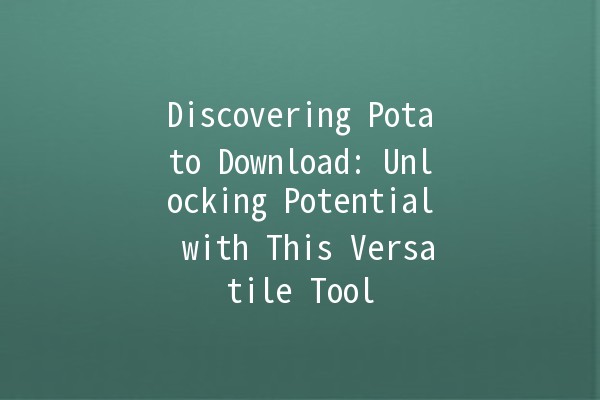 Discovering Potato Download: Unlocking Potential with This Versatile Tool 🥔✨