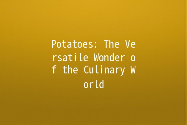 Potatoes: The Versatile Wonder of the Culinary World 🥔✨