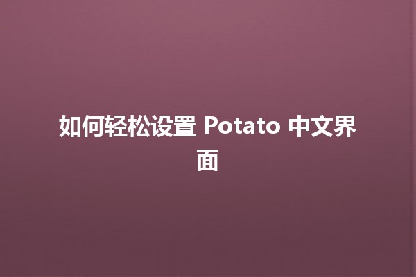 🌟 如何轻松设置 Potato 中文界面 🎮