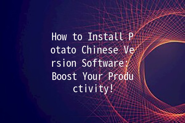 How to Install Potato Chinese Version Software: Boost Your Productivity! 🚀💻