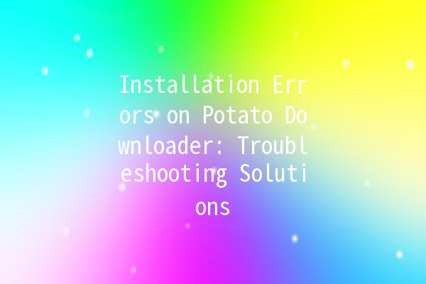 Installation Errors on Potato Downloader: Troubleshooting Solutions 🚀