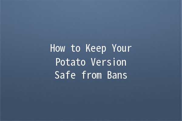 How to Keep Your Potato Version Safe from Bans 🥔🚫