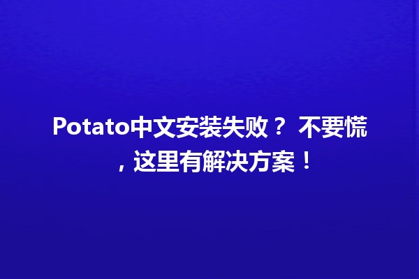 Potato中文安装失败？🔧 不要慌，这里有解决方案！