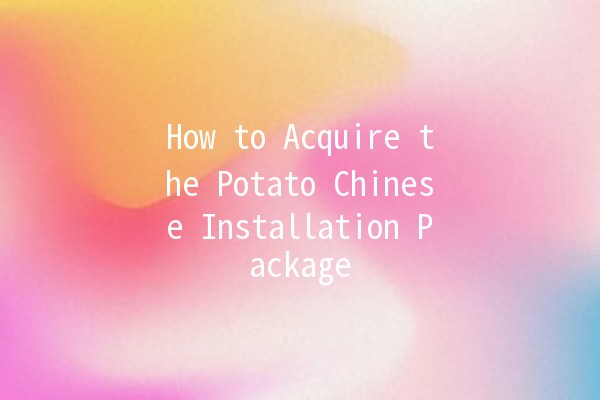 How to Acquire the Potato Chinese Installation Package 🥔💻